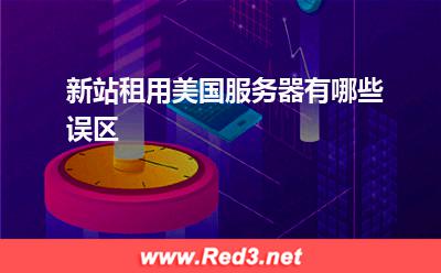 服务器:新站租用美国服务器有哪些误区