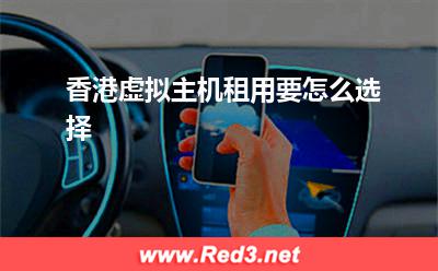 虚拟主机:香港虚拟主机租用要怎么选择