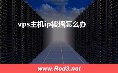 ip:vps主机ip被墙怎么办