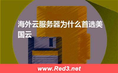 海外云服务器:海外云服务器为什么首选美国云