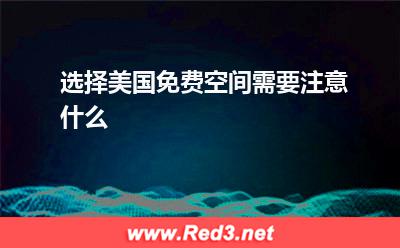 美国免费空间:选择美国免费空间需要注意什么