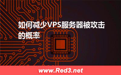 VPS服务器:如何减少VPS服务器被攻击的概率