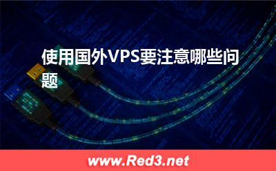 国外VPS:使用国外VPS要注意哪些问题
