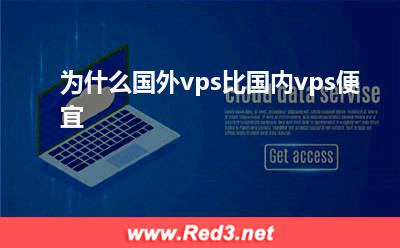 国外vps:为什么国外vps比国内vps便宜