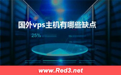 vps主机:国外vps主机有哪些缺点