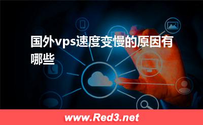 vps:国外vps速度变慢的原因有哪些