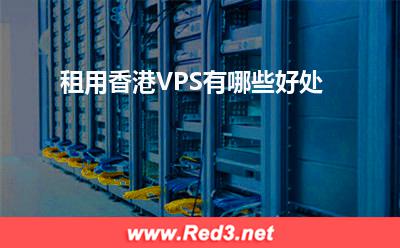 香港VPS:租用香港VPS有哪些好处