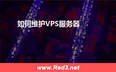 VPS服务器:如何维护VPS服务器