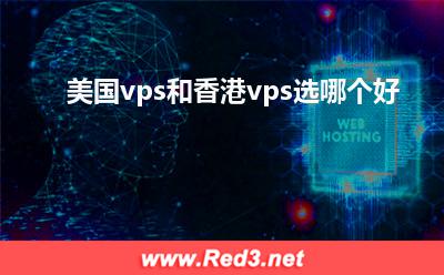 香港vps:美国vps和香港vps选哪个好